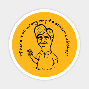 Ron Swanson - "There is no wrong way to consume alcohol." Magnet